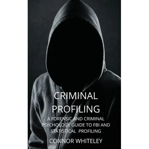 Criminal Profiling: A Forensic and Criminal Psychology Guide to FBI and Statistical Profiling