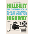 Hillbilly Highway: The Transappalachian Migration and the Making of a White Working Class