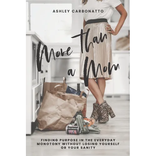 More Than A Mom: Finding Purpose In the Everyday Monotony Without Losing Yourself Or Your Sanity