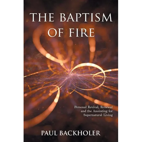 The Baptism of Fire, Personal Revival: Renewal and the Anointing for Supernatural Living