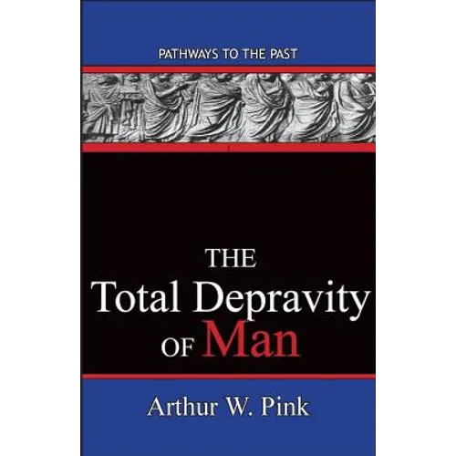 The Total Depravity Of Man: Pathways To The Past