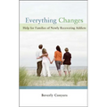 Everything Changes: Help for Families of Newly Recovering Addicts