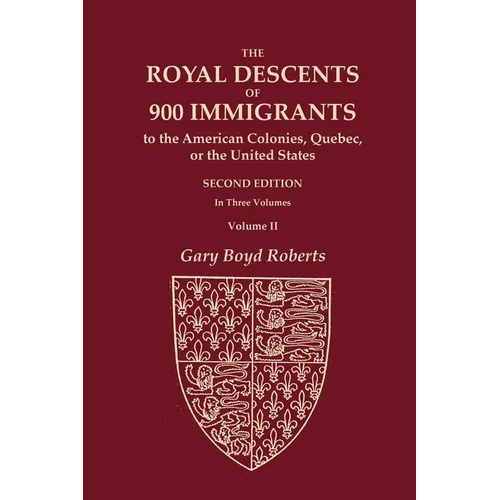 The Royal Descents of 900 Immigrants to the American Colonies, Quebec, or the United States Who Were Themselves Notable or Left Descendants Notable in