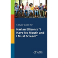 A Study Guide for Harlan Ellison's "I Have No Mouth and I Must Scream"