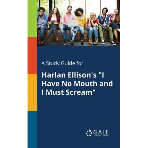 A Study Guide for Harlan Ellison's "I Have No Mouth and I Must Scream"