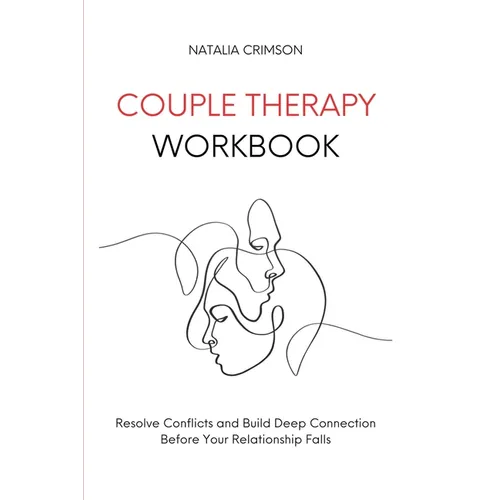 Couple Therapy Workbook: Resolve conflicts and build deep connections before your relationship falls