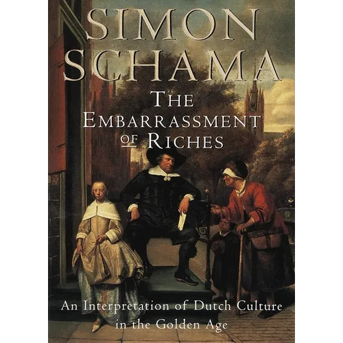 The Embarrassment of Riches: An Interpretation of Dutch Culture in the Golden Age