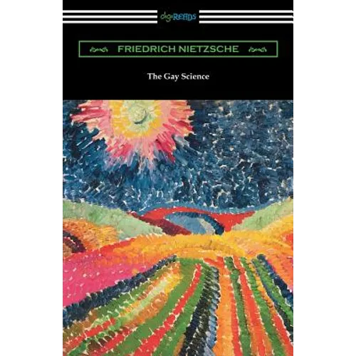 The Gay Science: With a Prelude in Rhymes and an Appendix of Songs