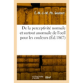 De la perceptivité normale et surtout anormale de l'oeil pour les couleurs: spécialement de l'achromatopsie ou cécité des couleurs