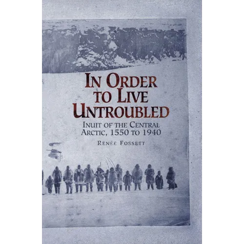 In Order to Live Untroubled: Inuit of the Central Artic 1550 to 1940