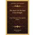 The Story Of The Red Cross Knight: From Spenser's Fairy Queen (1885)