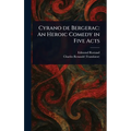 Cyrano De Bergerac: An Heroic Comedy in Five Acts