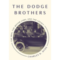 The Dodge Brothers: The Men, the Motor Cars, and the Legacy