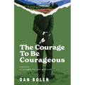 The Courage To Be Courageous: A memoir of struggle, success, and truth