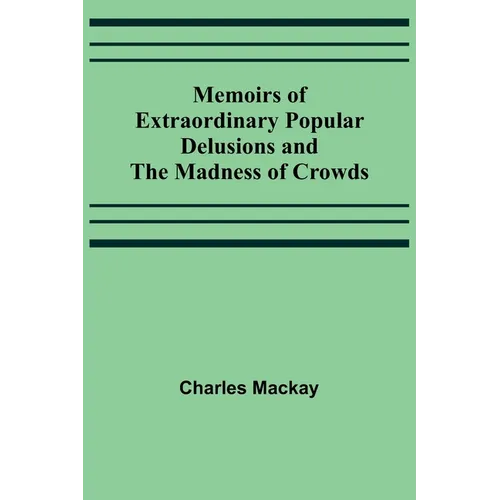 Memoirs of Extraordinary Popular Delusions and the Madness of Crowds