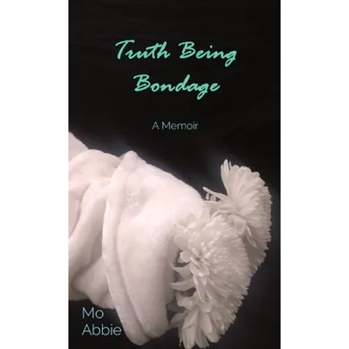 Truth Being Bondage: A Memoir