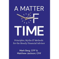 A Matter of Time: Principles, Myths & Methods for the Hourly Financial Advisor