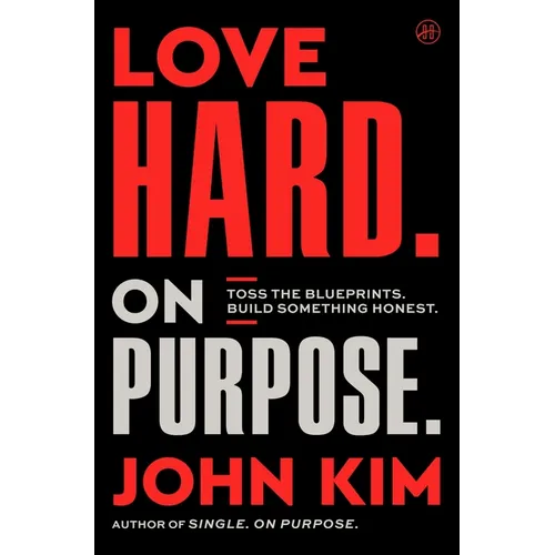 Love Hard on Purpose: Toss the Blueprints. Build Something Honest.