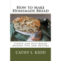 How to Make Homemade Bread: Simple and Easy Bread Making Tips and Recipes