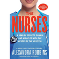 The Nurses: A Year of Secrets, Drama, and Miracles with the Heroes of the Hospital
