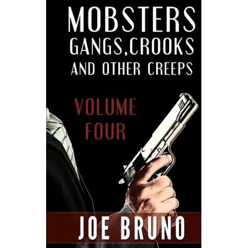 Mobsters, Crooks, Gangs and Other Creeps: Volume 4