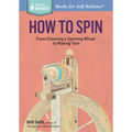 How to Spin: From Choosing a Spinning Wheel to Making Yarn. a Storey Basics(r) Title