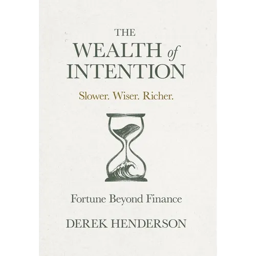 The Wealth of Intention: Slower. Wiser. Richer. Fortune Beyond Finance