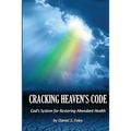 Cracking Heaven's Code: God's System For Restoring Abundant Health