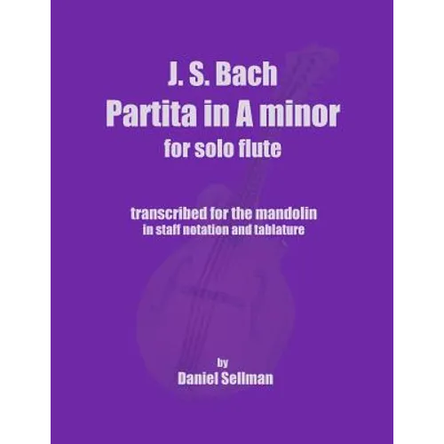 J.S. Bach Partita in A minor for Solo Flute: transcribed for the mandolin in staff notation and tablature