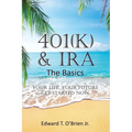 401(k) & IRA the Basics: Your Life - Your Future Get Started Now