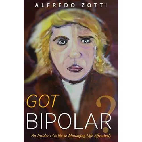 Got Bipolar?: An Insider's Guide to Managing Life Effectively