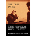 Last Purge: Soviet Uzbekistan During the Cotton Affair, 1975-1991