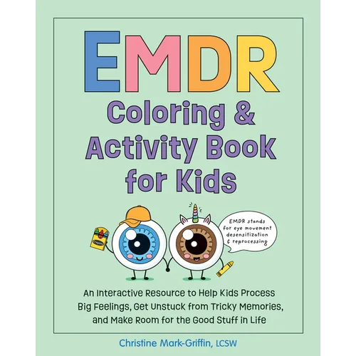 EMDR Coloring & Activity Book for Kids: An Interactive Resource to Help Kids Process Big Feelings, Get Unstuck from Tricky Memories, and Make Room for