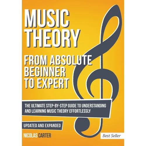Music Theory: From Beginner to Expert - The Ultimate Step-By-Step Guide to Understanding and Learning Music Theory Effortlessly
