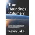 True Hauntings Volume 7: Personal Stories Of Real Experiences With The Paranormal Supernatural Cryptids Aliens And UFO's
