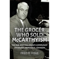 The Grocer Who Sold McCarthyism: The Rise and Fall of Anti-Communist Crusader Laurence A. Johnson