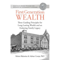 First Generation Wealth: Three Guiding Principles for Long-Lasting Wealth and an Enduring Family Legacy