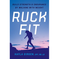 Ruck Fit: Build Strength and Endurance by Walking with Weight