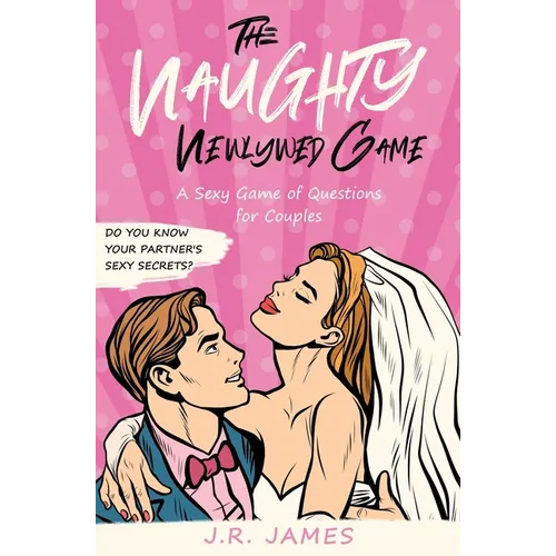 The Naughty Newlywed Game: A Sexy Game of Questions for Couples