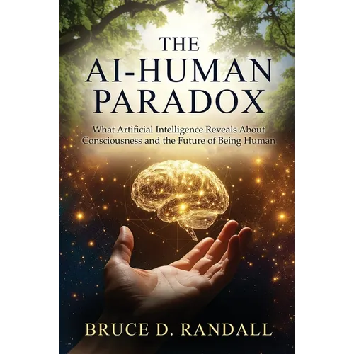 The AI-Human Paradox: What Artificial Intelligence Reveals About Consciousness and the Future of Being Human