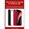 The Senior's Guide to iPhone SE: The Step by Step Manual to Operate The Second Generation iPhone SE