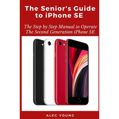 The Senior's Guide to iPhone SE: The Step by Step Manual to Operate The Second Generation iPhone SE