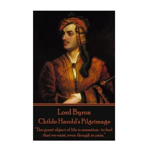 Lord Byron - Childe Harold's Pilgrimage: "The great object of life is sensation- to feel that we exist, even though in pain."
