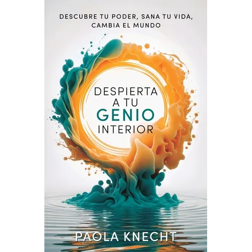Despierta a tu genio interior: Descubre tu poder, sana tu vida, cambia el mundo