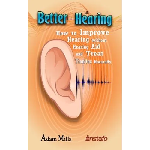 Better Hearing: How to Improve Hearing Without a Hearing Aid and Treat Tinnitus Naturally