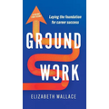 Groundwork: Laying the foundation for career success