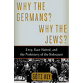 Why the Germans? Why the Jews?: Envy, Race Hatred, and the Prehistory of the Holocaust