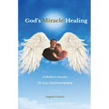 God's Miracle Healing: A Mother's Journey Of Loss, Grief And Healing