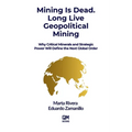 Mining is Dead. Long Live Geopolitical Mining: Why Critical Minerals and Strategic Power Will Define the Next Global Order