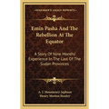 Emin Pasha And The Rebellion At The Equator: A Story Of Nine Months' Experience In The Last Of The Sudan Provinces